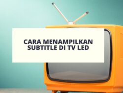 Cara Menampilkan Subtitle di TV LED Samsung dan Panasonic