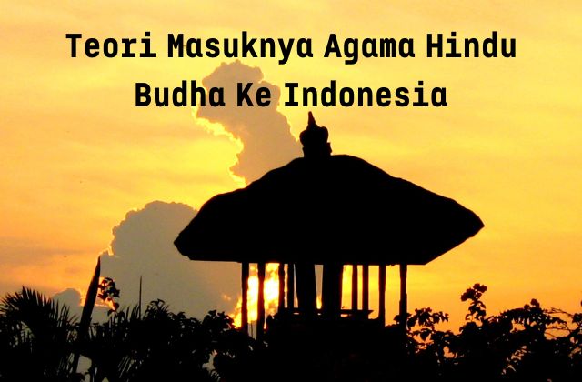 6 Teori Masuknya Hindu Budha Ke Indonesia